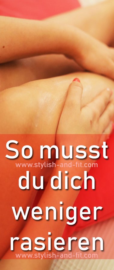 So Musst Du Dich Weniger Rasieren Stylish And Fit